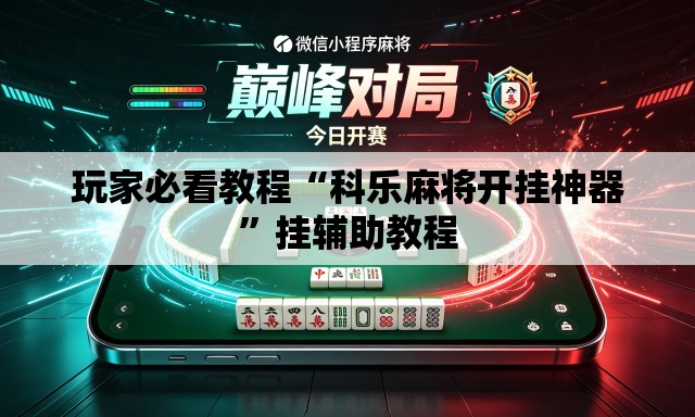 玩家必看教程“科乐麻将开挂神器”挂辅助教程
