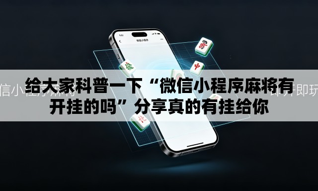 给大家科普一下“微信小程序麻将有开挂的吗	”分享真的有挂给你