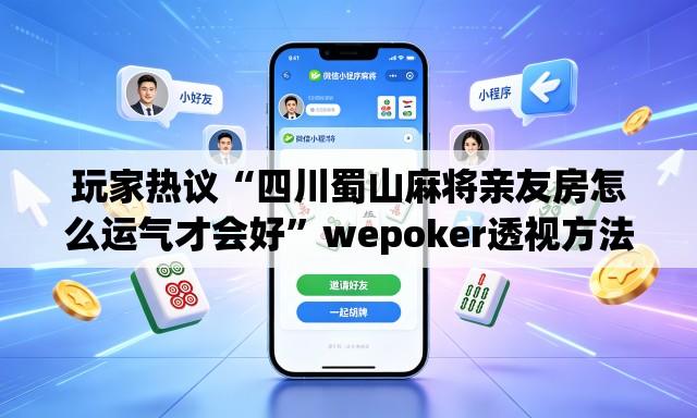 玩家热议“四川蜀山麻将亲友房怎么运气才会好”wepoker透视方法