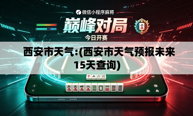   西安市天气:(西安市天气预报未来15天查询)