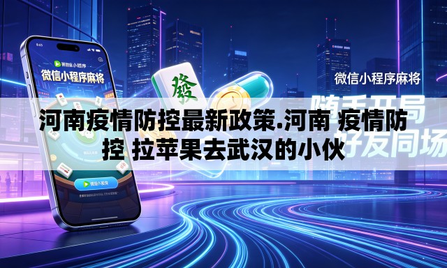 河南疫情防控最新政策.河南 疫情防控 拉苹果去武汉的小伙 河南疫情防控最新政策.河南 疫情防控 拉苹果去武汉的小伙