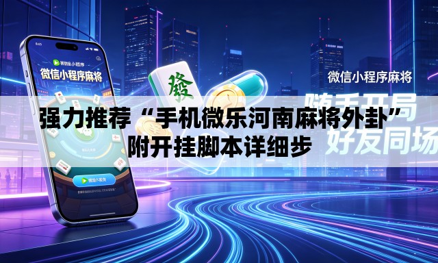 强力推荐“手机微乐河南麻将外卦”附开挂脚本详细步
