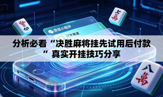 分析必看“决胜麻将挂先试用后付款”真实开挂技巧分享