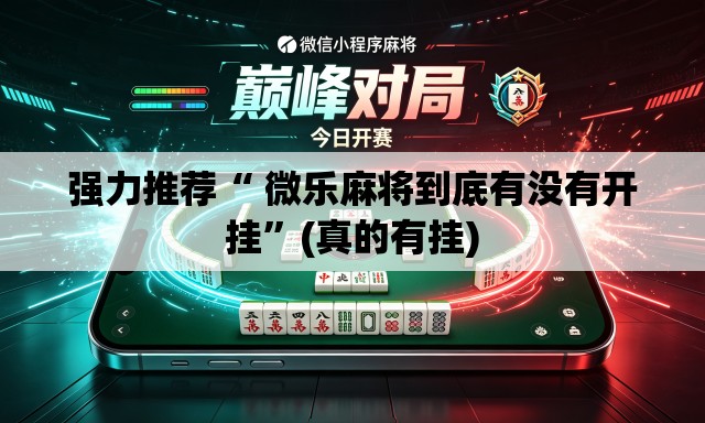 强力推荐“ 微乐麻将到底有没有开挂”(真的有挂)