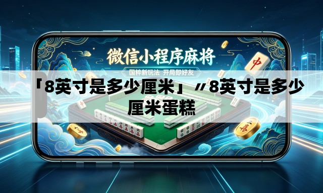 「8英寸是多少厘米」〃8英寸是多少厘米蛋糕