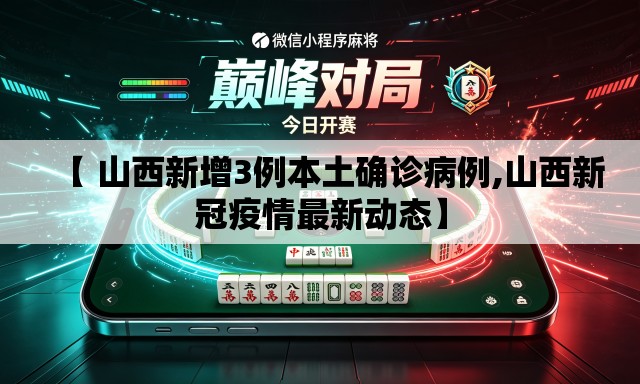 【 山西新增3例本土确诊病例,山西新冠疫情最新动态】 【 山西新增3例本土确诊病例,山西新冠疫情最新动态】