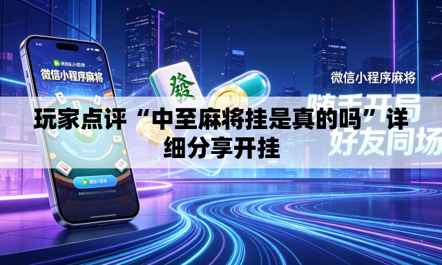 玩家点评“中至麻将挂是真的吗”详细分享开挂