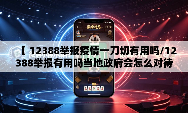 【 12388举报疫情一刀切有用吗/12388举报有用吗当地政府会怎么对待我】