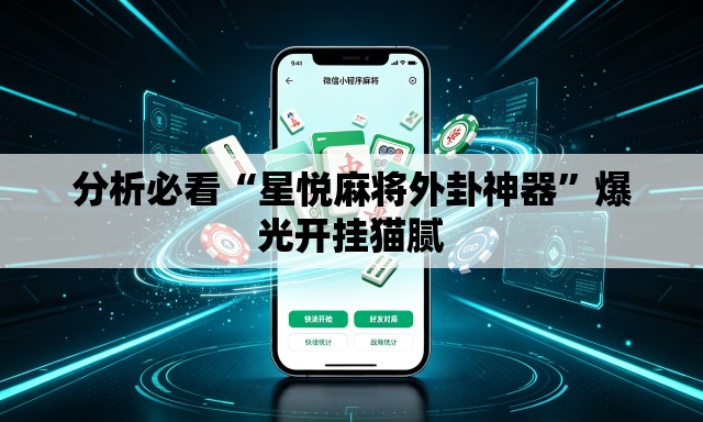 分析必看“星悦麻将外卦神器”爆光开挂猫腻