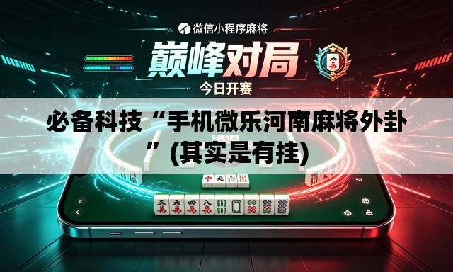 必备科技“手机微乐河南麻将外卦”(其实是有挂)