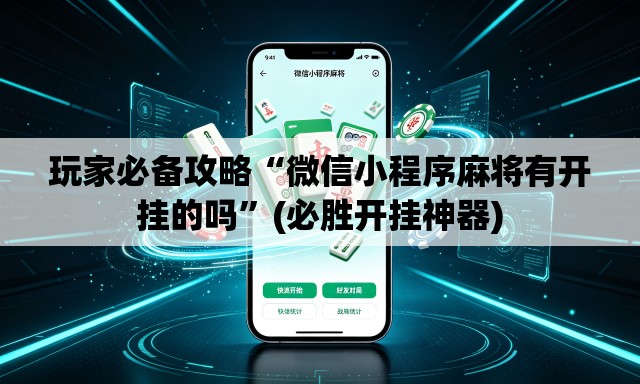 玩家必备攻略“微信小程序麻将有开挂的吗”(必胜开挂神器)