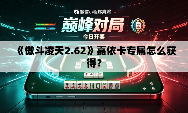 《傲斗凌天2.62》嘉依卡专属怎么获得？