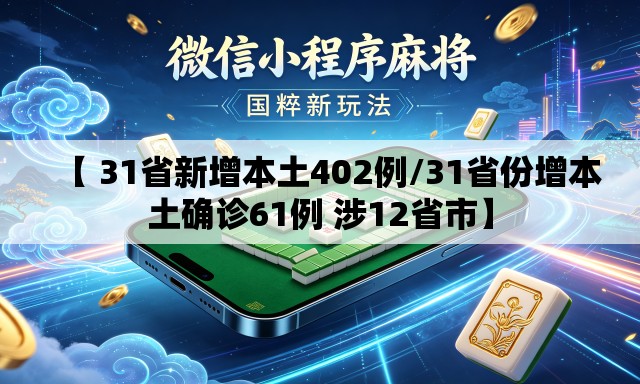 【 31省新增本土402例/31省份增本土确诊61例 涉12省市】 【 31省新增本土402例/31省份增本土确诊61例 涉12省市】