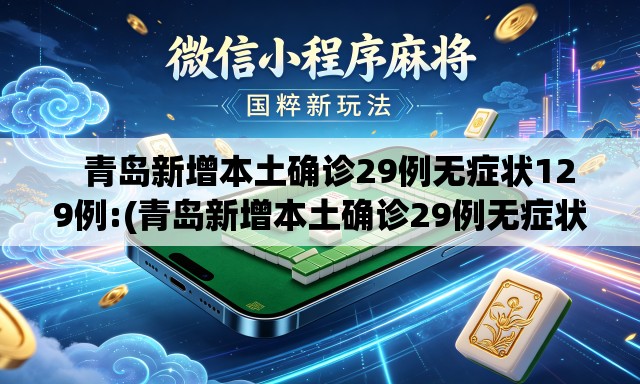   青岛新增本土确诊29例无症状129例:(青岛新增本土确诊29例无症状129例是哪里的)