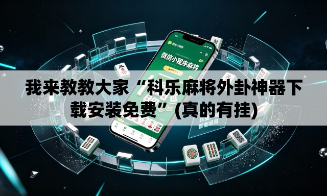 我来教教大家“科乐麻将外卦神器下载安装免费	”(真的有挂)