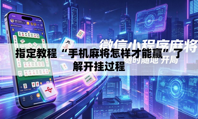 指定教程“手机麻将怎样才能赢”了解开挂过程