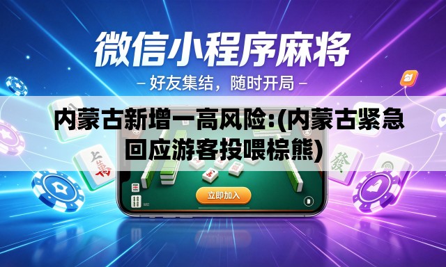 内蒙古新增一高风险:(内蒙古紧急回应游客投喂棕熊) 内蒙古新增一高风险:(内蒙古紧急回应游客投喂棕熊)