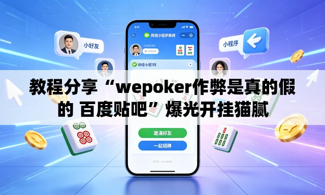 教程分享“wepoker作弊是真的假的 百度贴吧”爆光开挂猫腻