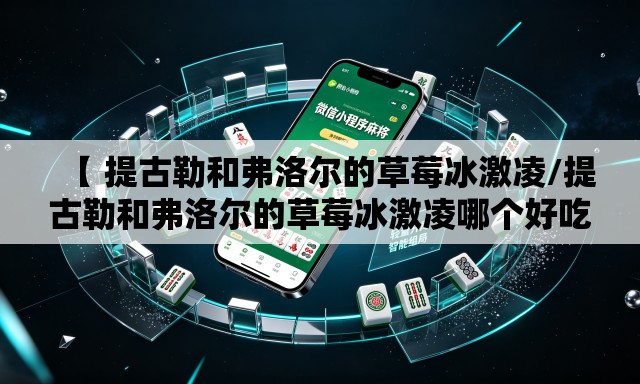 【 提古勒和弗洛尔的草莓冰激凌/提古勒和弗洛尔的草莓冰激凌哪个好吃】