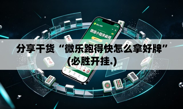 分享干货“微乐跑得快怎么拿好牌	”(必胜开挂.)