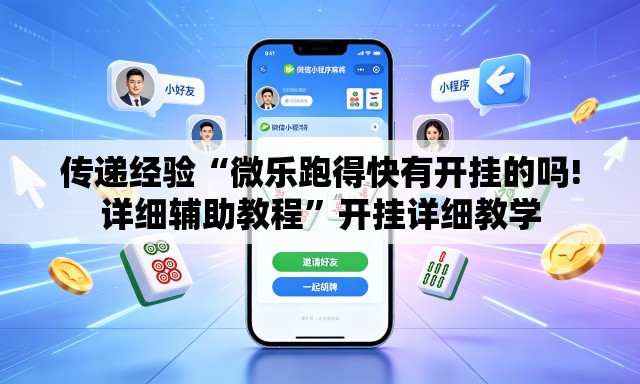 传递经验“微乐跑得快有开挂的吗!详细辅助教程”开挂详细教学