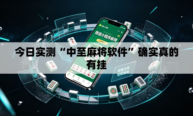 今日实测“中至麻将软件”确实真的有挂