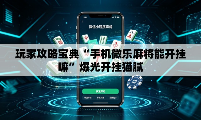 玩家攻略宝典“手机微乐麻将能开挂嘛”爆光开挂猫腻