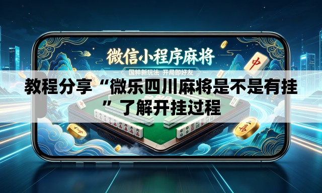 教程分享“微乐四川麻将是不是有挂”了解开挂过程