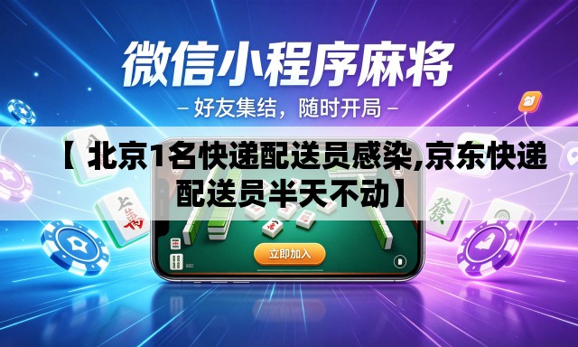 【 北京1名快递配送员感染,京东快递配送员半天不动】
