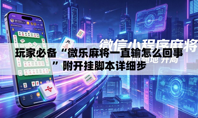 玩家必备“微乐麻将一直输怎么回事”附开挂脚本详细步