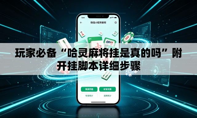 玩家必备“哈灵麻将挂是真的吗”附开挂脚本详细步骤