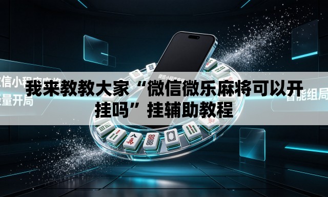 我来教教大家“微信微乐麻将可以开挂吗”挂辅助教程