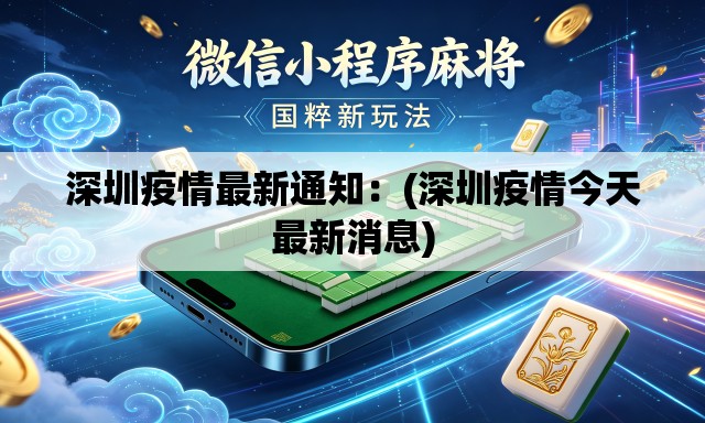 深圳疫情最新通知：(深圳疫情今天最新消息)