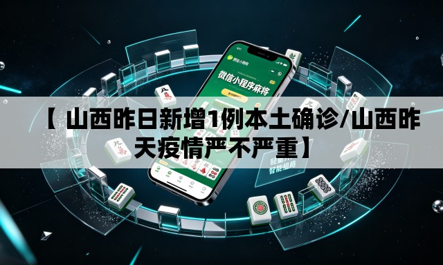 【 山西昨日新增1例本土确诊/山西昨天疫情严不严重】
