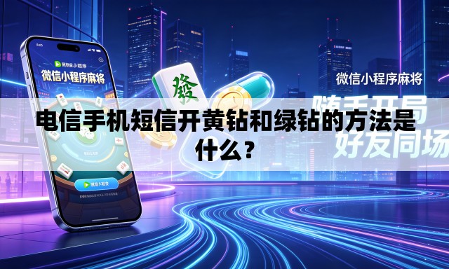 电信手机短信开黄钻和绿钻的方法是什么？