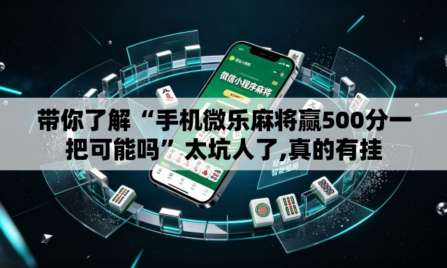 带你了解“手机微乐麻将赢500分一把可能吗”太坑人了,真的有挂