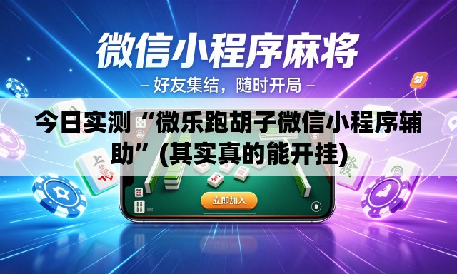 今日实测“微乐跑胡子微信小程序辅助	”(其实真的能开挂)