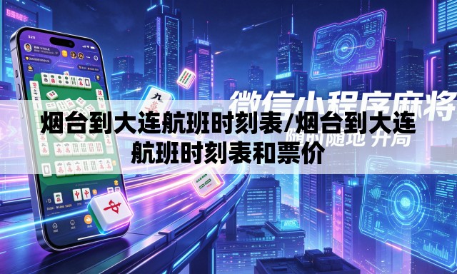 烟台到大连航班时刻表/烟台到大连航班时刻表和票价 烟台到大连航班时刻表/烟台到大连航班时刻表和票价