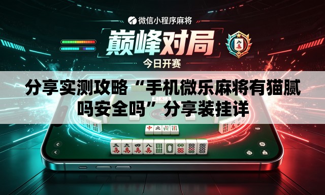 分享实测攻略“手机微乐麻将有猫腻吗安全吗”分享装挂详