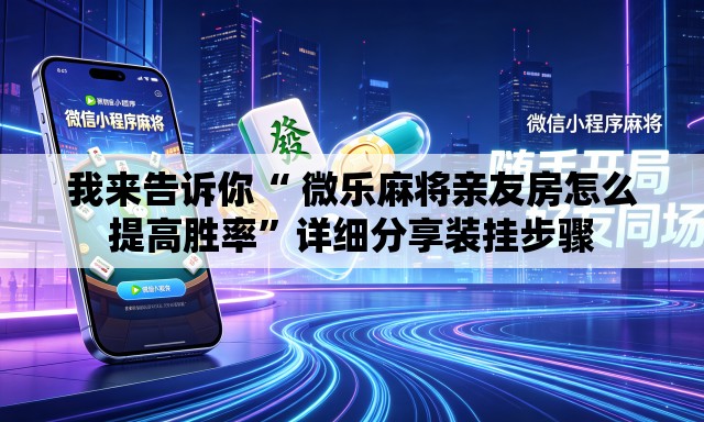 我来告诉你“ 微乐麻将亲友房怎么提高胜率”详细分享装挂步骤