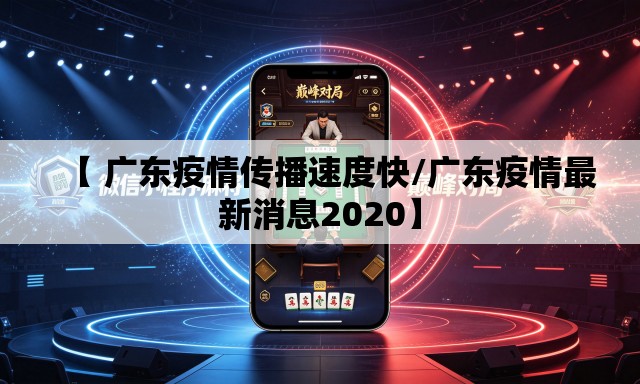 【 广东疫情传播速度快/广东疫情最新消息2020】