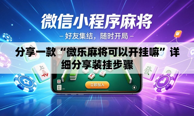 分享一款“微乐麻将可以开挂嘛”详细分享装挂步骤