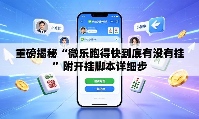 重磅揭秘“微乐跑得快到底有没有挂”附开挂脚本详细步