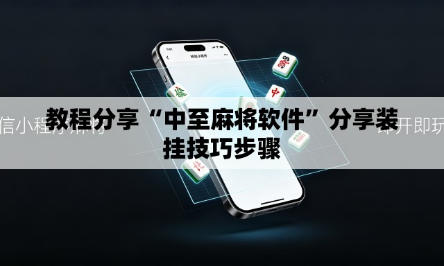 教程分享“中至麻将软件”分享装挂技巧步骤