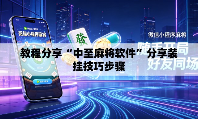 教程分享“中至麻将软件	”分享装挂技巧步骤