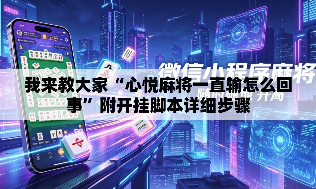 我来教大家“心悦麻将一直输怎么回事”附开挂脚本详细步骤