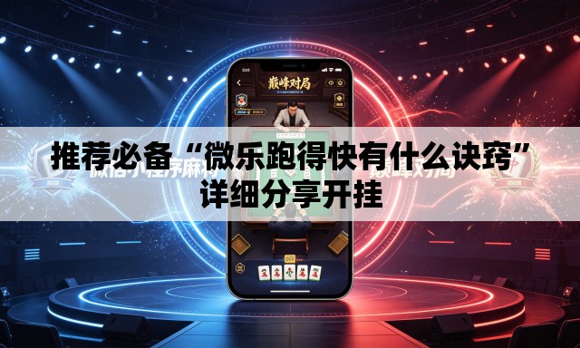 推荐必备“微乐跑得快有什么诀窍”详细分享开挂