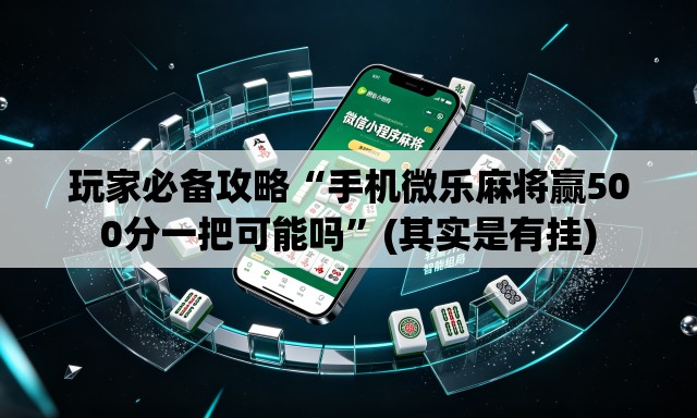 玩家必备攻略“手机微乐麻将赢500分一把可能吗”(其实是有挂)