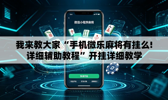 我来教大家“手机微乐麻将有挂么!详细辅助教程”开挂详细教学