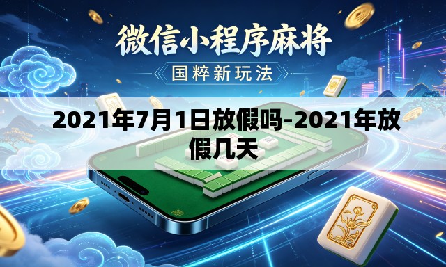  2021年7月1日放假吗-2021年放假几天